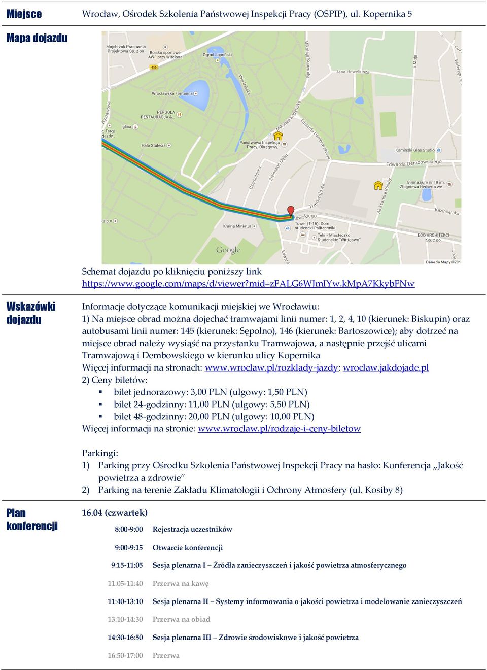 linii numer: 145 (kierunek: Sępolno), 146 (kierunek: Bartoszowice); aby dotrzeć na miejsce obrad należy wysiąść na przystanku Tramwajowa, a następnie przejść ulicami Tramwajową i Dembowskiego w