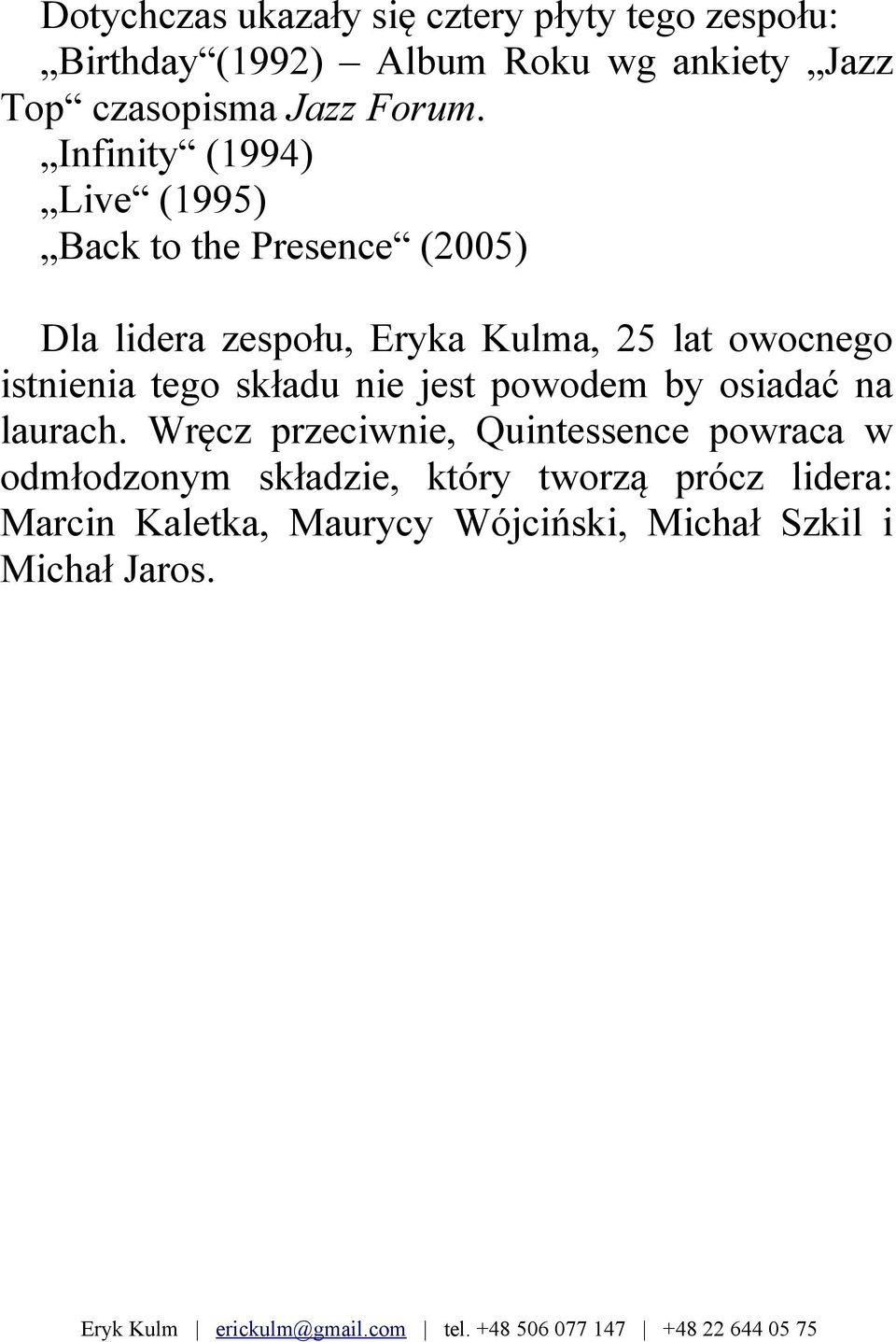 Infinity (1994) Live (1995) Back to the Presence (2005) Dla lidera zespołu, Eryka Kulma, 25 lat owocnego