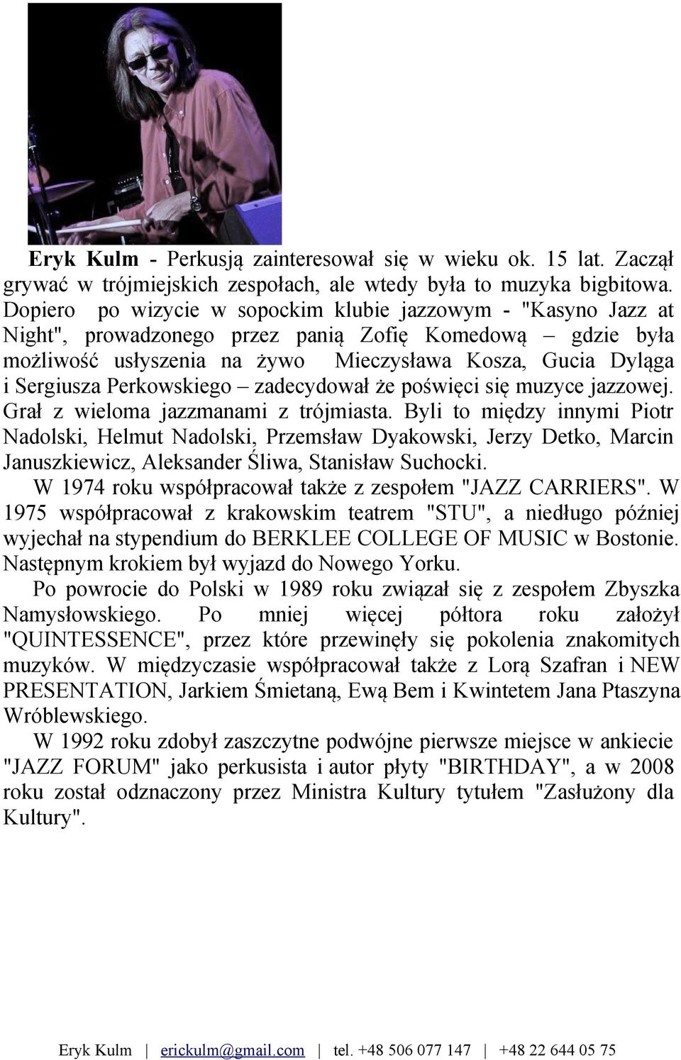 Perkowskiego zadecydował że poświęci się muzyce jazzowej. Grał z wieloma jazzmanami z trójmiasta.