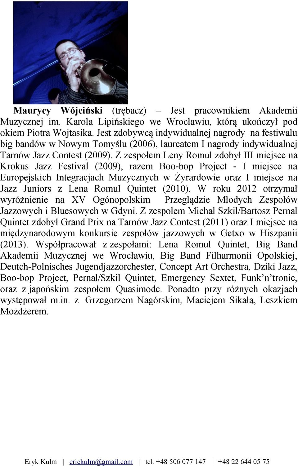 Z zespołem Leny Romul zdobył III miejsce na Krokus Jazz Festival (2009), razem Boo-bop Project - I miejsce na Europejskich Integracjach Muzycznych w Żyrardowie oraz I miejsce na Jazz Juniors z Lena