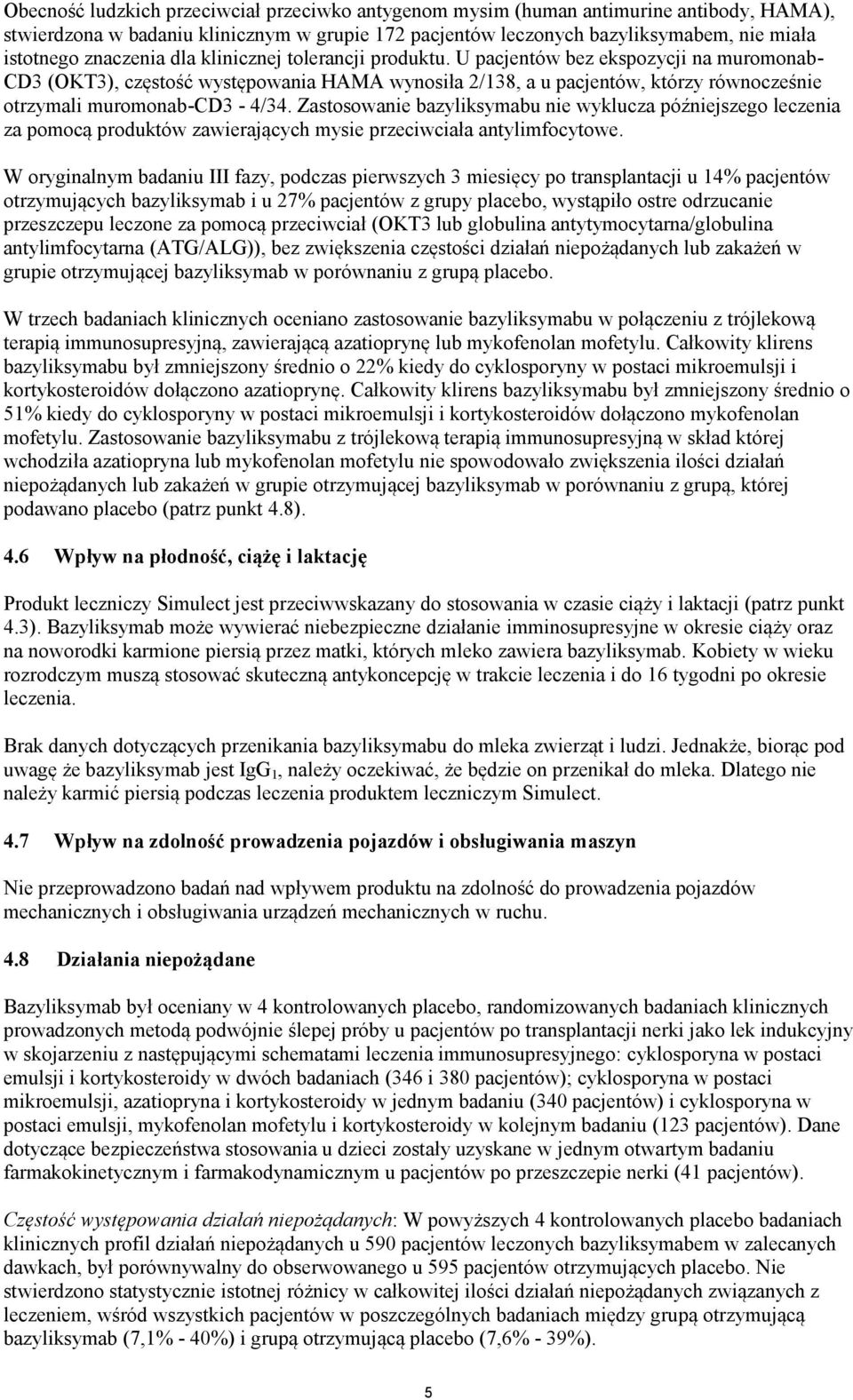 U pacjentów bez ekspozycji na muromonab- CD3 (OKT3), częstość występowania HAMA wynosiła 2/138, a u pacjentów, którzy równocześnie otrzymali muromonab-cd3-4/34.