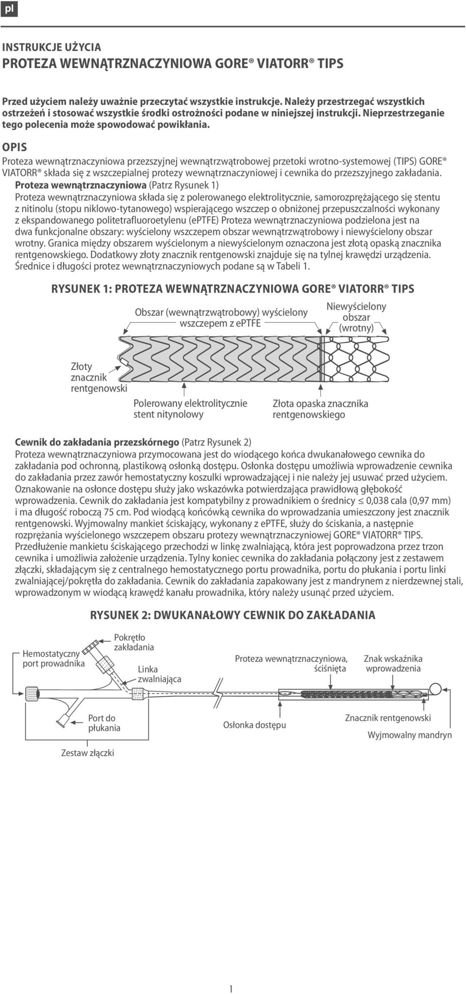 OPIS Proteza wewnątrznaczyniowa przezszyjnej wewnątrzwątrobowej przetoki wrotno-systemowej (TIPS) GORE VIATORR składa się z wszczepialnej protezy wewnątrznaczyniowej i cewnika do przezszyjnego