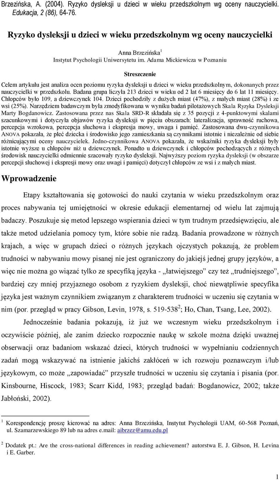 Badana grupa liczyła 213 dzieci w wieku od 2 lat 6 miesięcy do 6 lat 11 miesięcy. Chłopców było 109, a dziewczynek 104. Dzieci pochodziły z dużych miast (47%), z małych miast (28%) i ze wsi (25%).