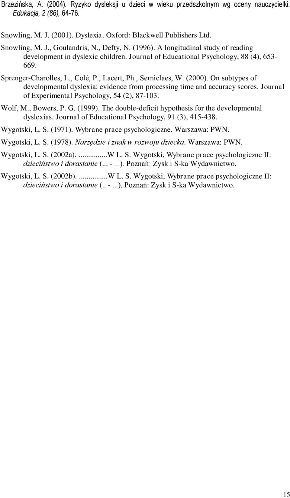 On subtypes of developmental dyslexia: evidence from processing time and accuracy scores. Journal of Experimental Psychology, 54 (2), 87-103. Wolf, M., Bowers, P. G. (1999).