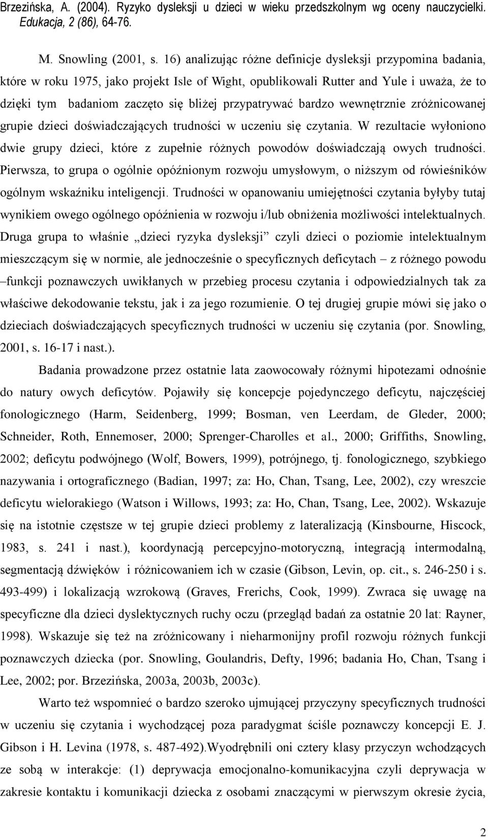 przypatrywać bardzo wewnętrznie zróżnicowanej grupie dzieci doświadczających trudności w uczeniu się czytania.