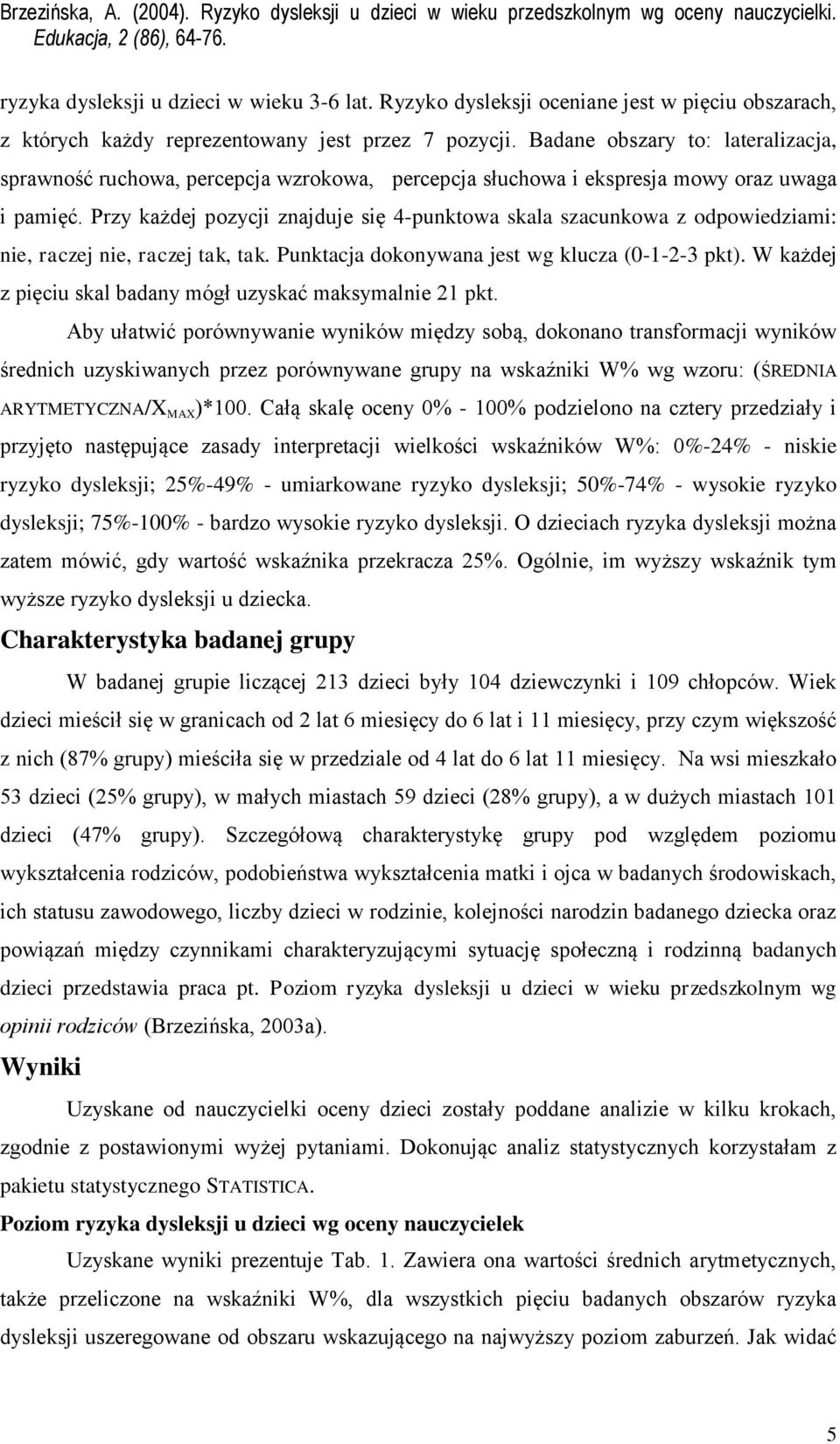Przy każdej pozycji znajduje się 4-punktowa skala szacunkowa z odpowiedziami: nie, raczej nie, raczej tak, tak. Punktacja dokonywana jest wg klucza (0-1-2-3 pkt).