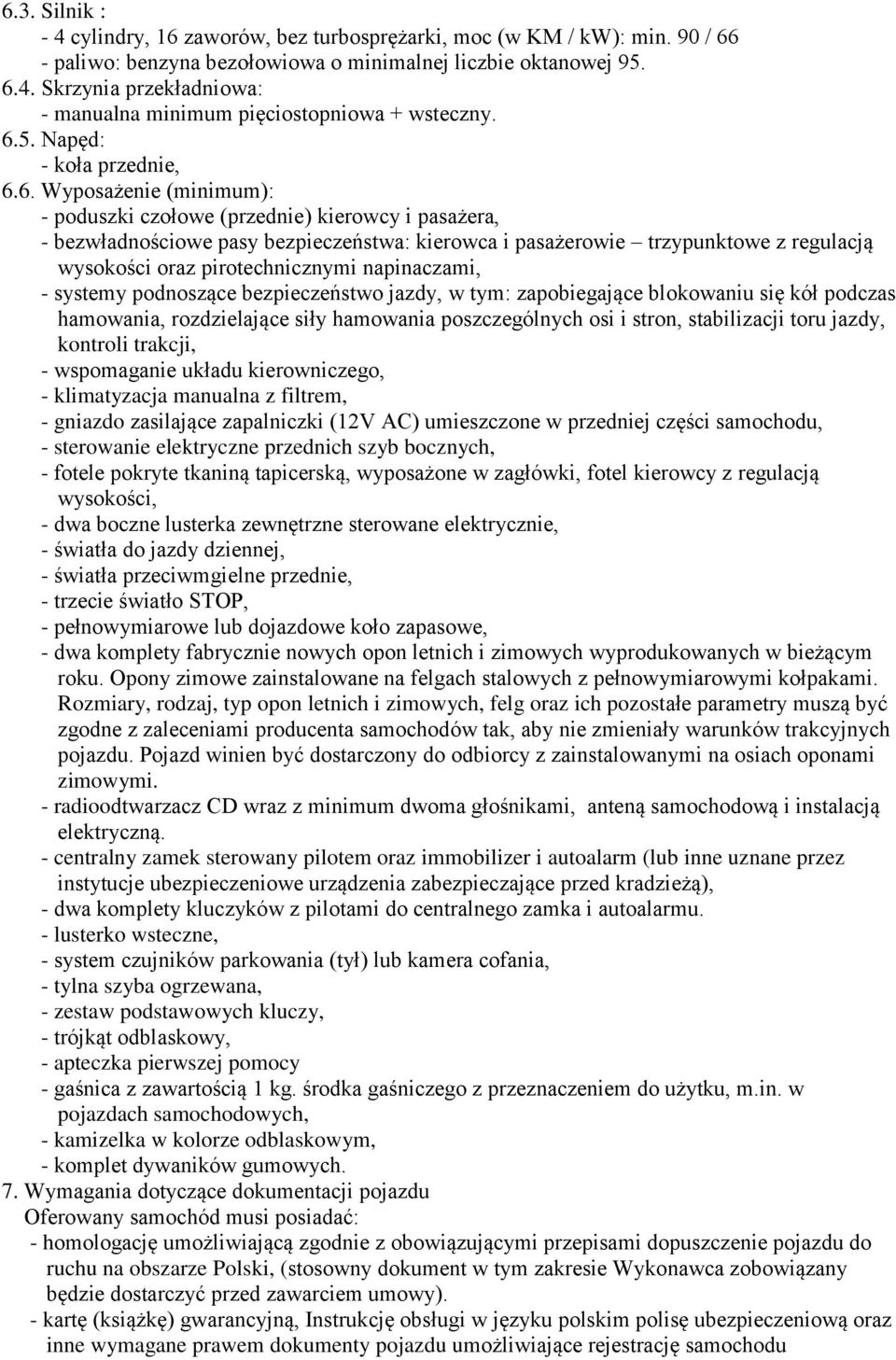 wysokości oraz pirotechnicznymi napinaczami, - systemy podnoszące bezpieczeństwo jazdy, w tym: zapobiegające blokowaniu się kół podczas hamowania, rozdzielające siły hamowania poszczególnych osi i