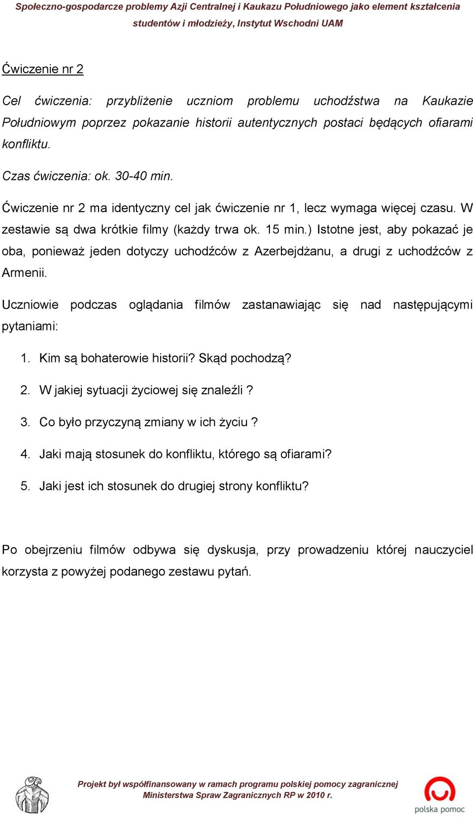 ) Istotne jest, aby pokazać je oba, ponieważ jeden dotyczy uchodźców z Azerbejdżanu, a drugi z uchodźców z Armenii. Uczniowie podczas oglądania filmów zastanawiając się nad następującymi pytaniami: 1.