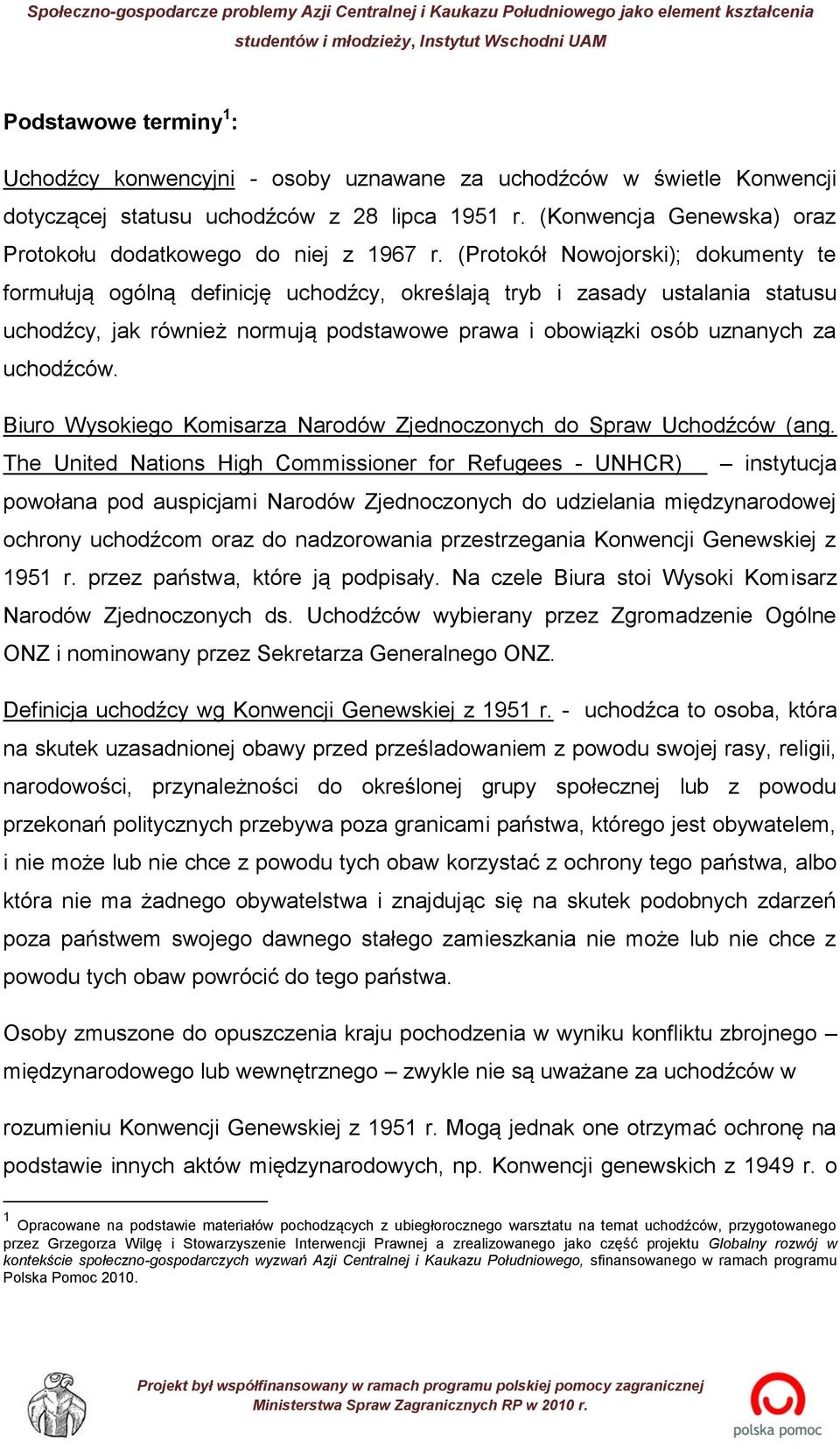 (Protokół Nowojorski); dokumenty te formułują ogólną definicję uchodźcy, określają tryb i zasady ustalania statusu uchodźcy, jak również normują podstawowe prawa i obowiązki osób uznanych za