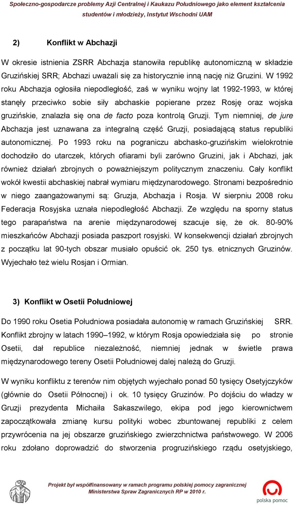 poza kontrolą Gruzji. Tym niemniej, de jure Abchazja jest uznawana za integralną część Gruzji, posiadającą status republiki autonomicznej.