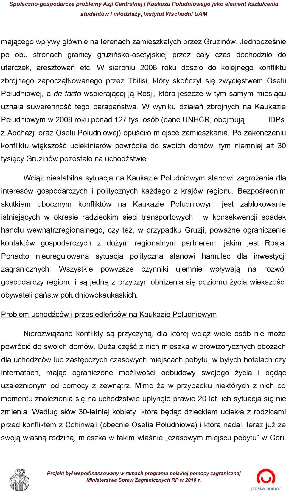 samym miesiącu uznała suwerenność tego parapaństwa. W wyniku działań zbrojnych na Kaukazie Południowym w 2008 roku ponad 127 tys.