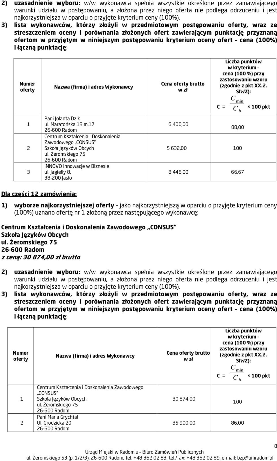 złożoną przez następującego wykonawcę: z ceną: 30 874,00 zł brutto 3) lista wykonawców, którzy złożyli w przedmiotowym postępowaniu, wraz ze Cena