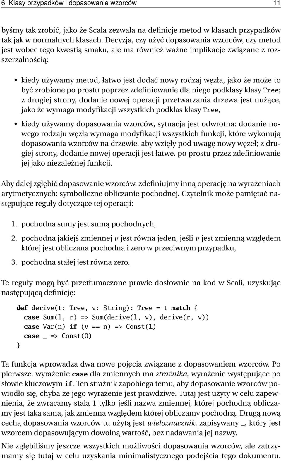 jako że może to być zrobione po prostu poprzez zdefiniowanie dla niego podklasy klasy Tree; z drugiej strony, dodanie nowej operacji przetwarzania drzewa jest nużące, jako że wymaga modyfikacji