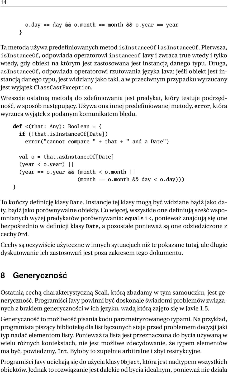 Druga, asinstanceof, odpowiada operatorowi rzutowania języka Java: jeśli obiekt jest instancją danego typu, jest widziany jako taki, a w przeciwnym przypadku wyrzucany jest wyjątek ClassCastException.