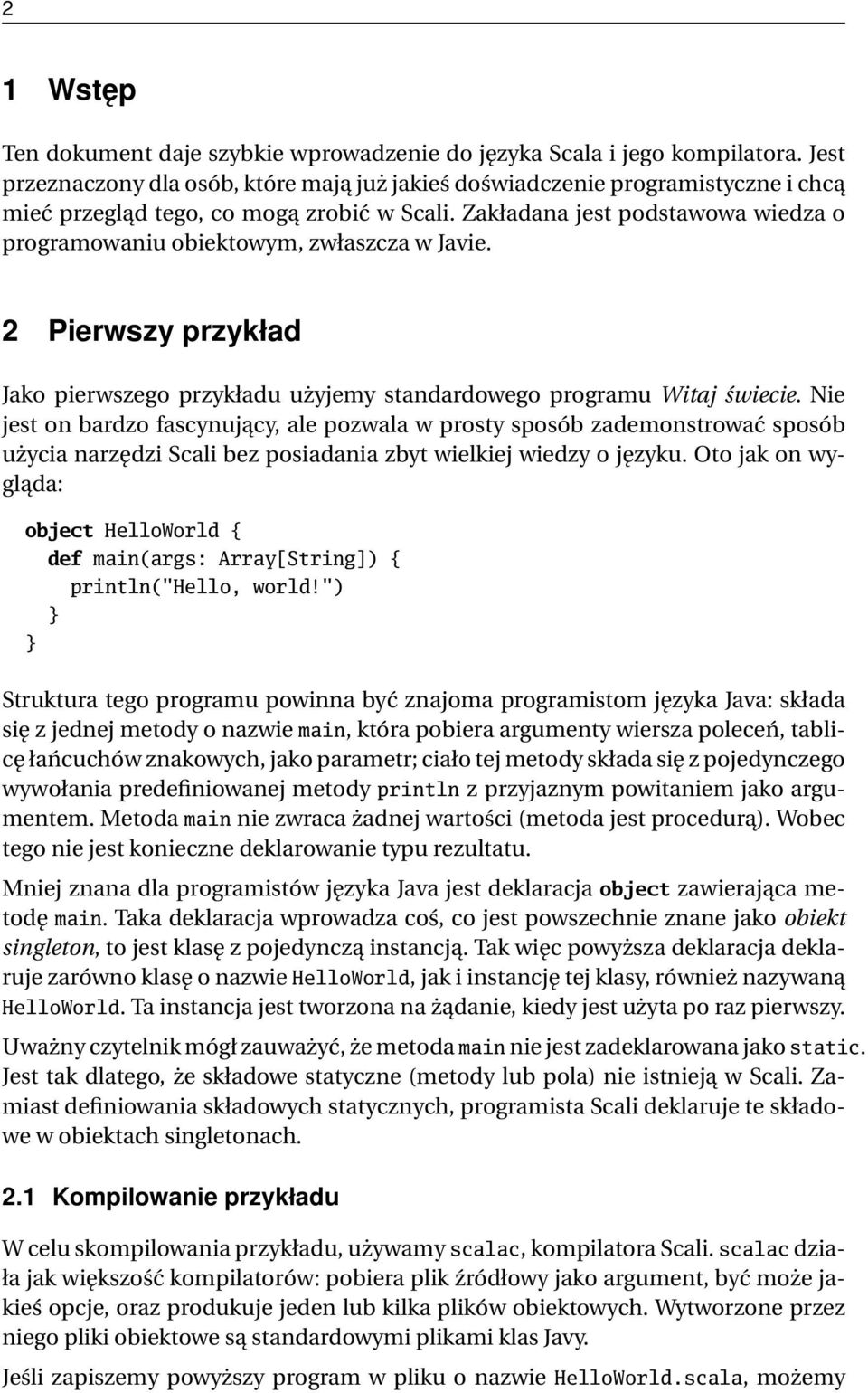 Zakładana jest podstawowa wiedza o programowaniu obiektowym, zwłaszcza w Javie. 2 Pierwszy przykład Jako pierwszego przykładu użyjemy standardowego programu Witaj świecie.