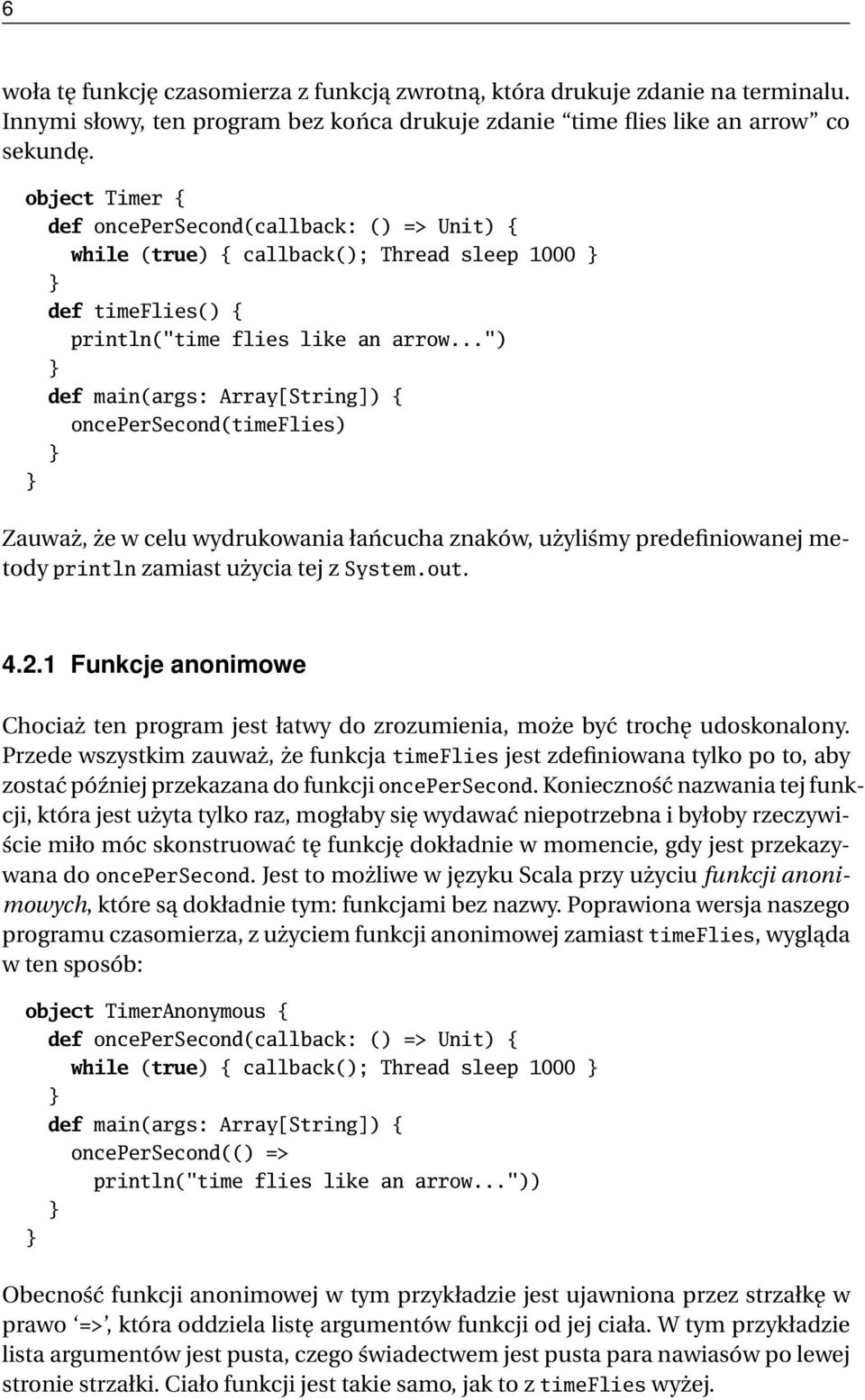 ..") def main(args: Array[String]) { oncepersecond(timeflies) Zauważ, że w celu wydrukowania łańcucha znaków, użyliśmy predefiniowanej metody println zamiast użycia tej z System.out. 4.2.