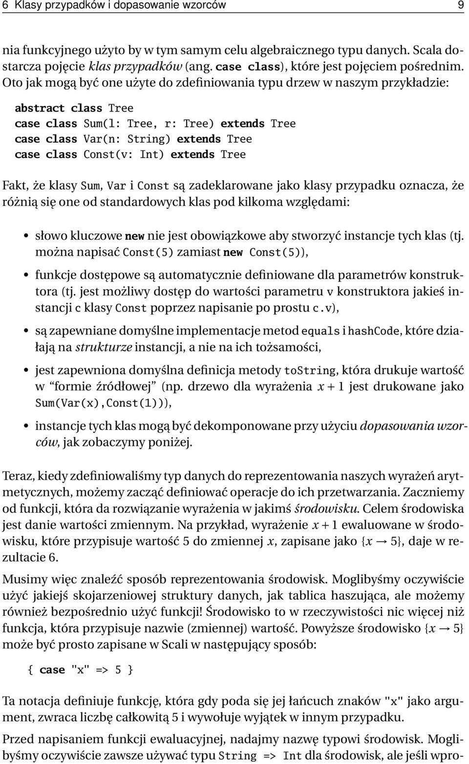 Oto jak mogą być one użyte do zdefiniowania typu drzew w naszym przykładzie: abstract class Tree case class Sum(l: Tree, r: Tree) extends Tree case class Var(n: String) extends Tree case class