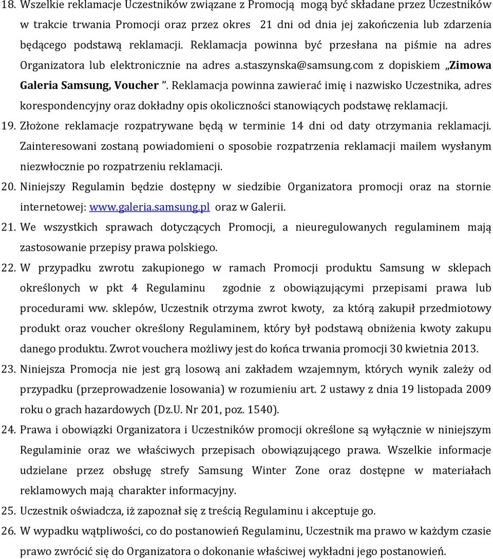 Reklamacja powinna zawierać imię i nazwisko Uczestnika, adres korespondencyjny oraz dokładny opis okoliczności stanowiących podstawę reklamacji. 19.