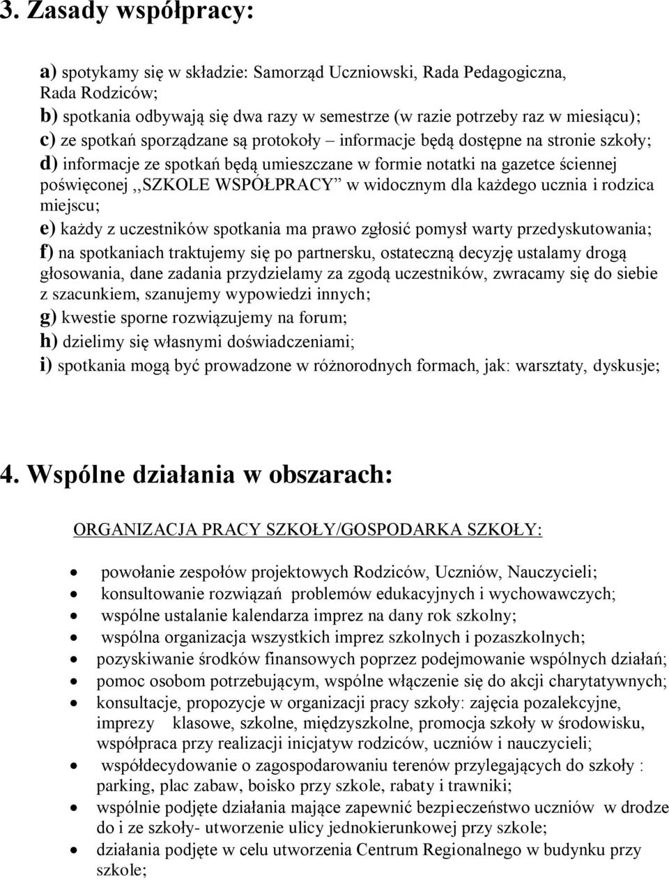 dla każdego ucznia i rodzica miejscu; e) każdy z uczestników spotkania ma prawo zgłosić pomysł warty przedyskutowania; f) na spotkaniach traktujemy się po partnersku, ostateczną decyzję ustalamy