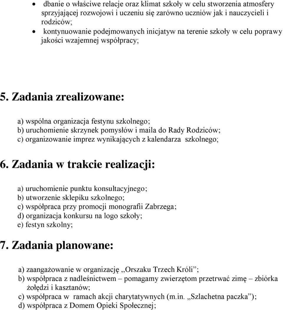 Zadania zrealizowane: a) wspólna organizacja festynu szkolnego; b) uruchomienie skrzynek pomysłów i maila do Rady Rodziców; c) organizowanie imprez wynikających z kalendarza szkolnego; 6.