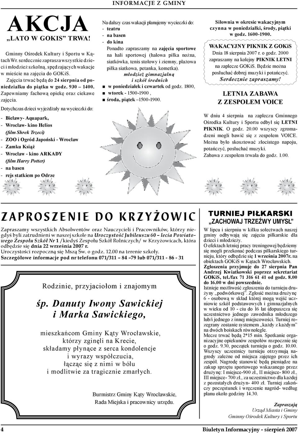 Dotychczas dzieci wyjeżdżały na wycieczki do: Bielawy Aquapark, Wrocław kino Helios (film Shrek Trzeci) ZOO i Ogród Japoński Wrocław Zamku Książ Wrocław kino ARKADY (film Harry Potter) na basen rejs