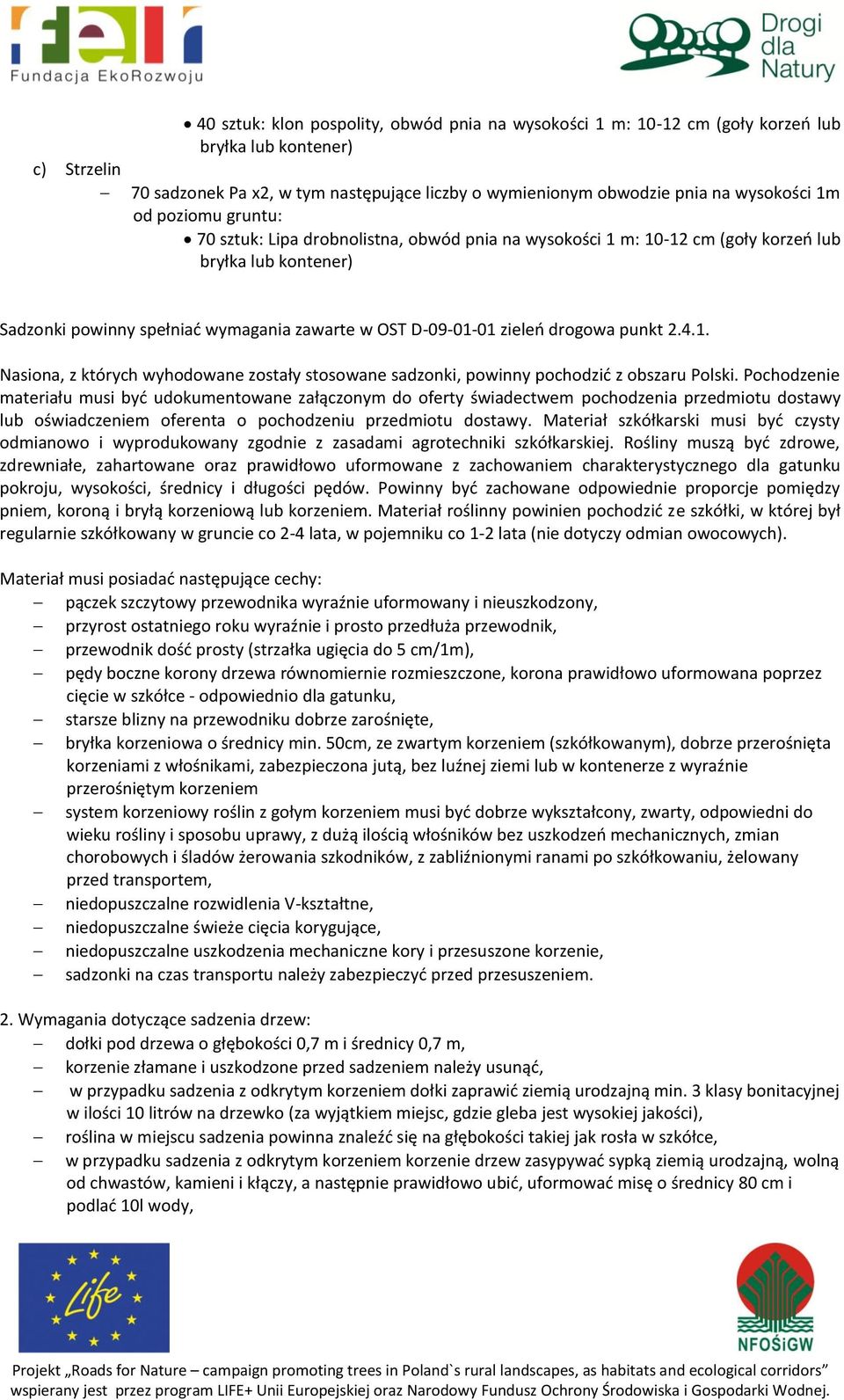 Pochodzenie materiału musi być udokumentowane załączonym do oferty świadectwem pochodzenia przedmiotu dostawy lub oświadczeniem oferenta o pochodzeniu przedmiotu dostawy.