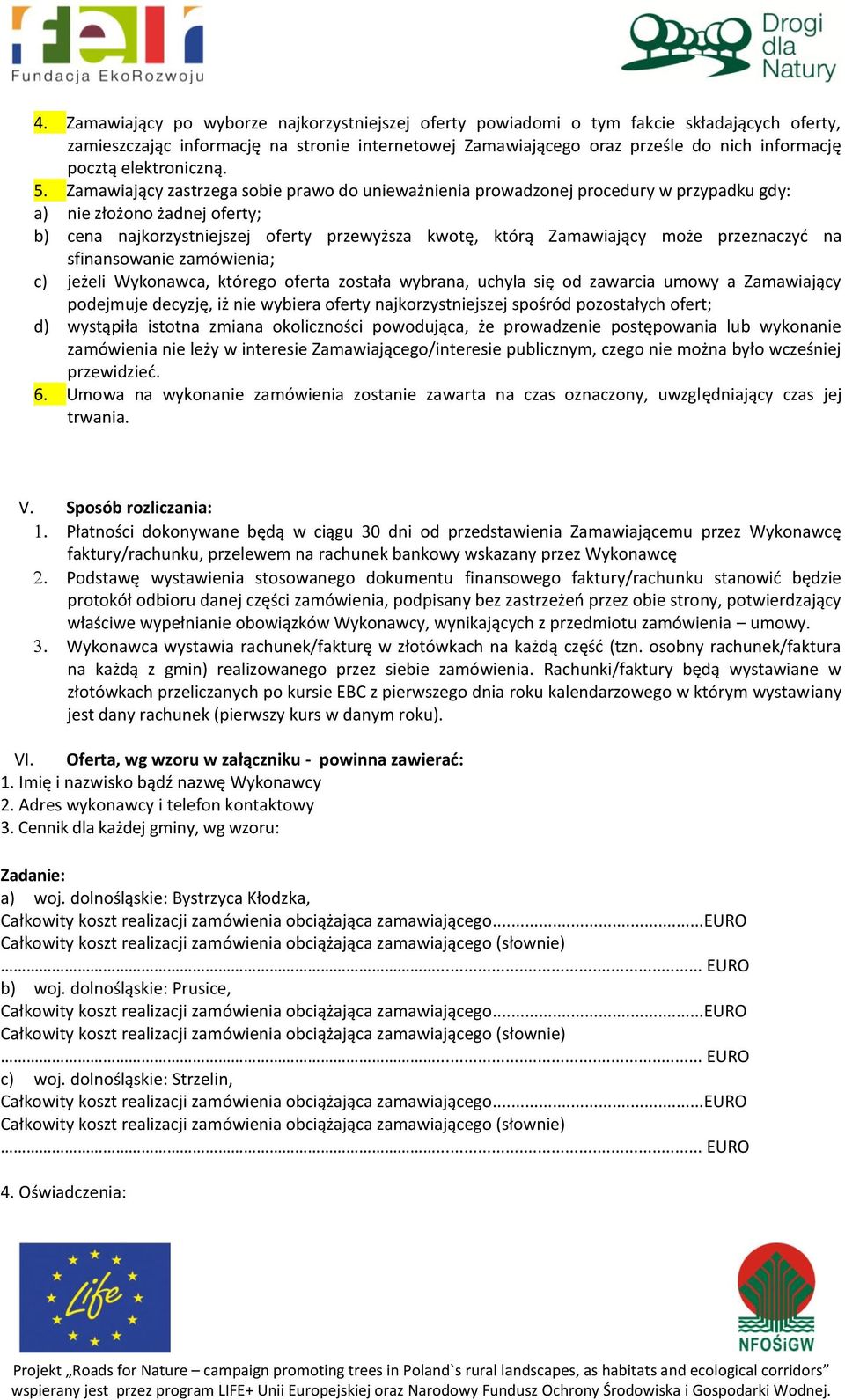 Zamawiający zastrzega sobie prawo do unieważnienia prowadzonej procedury w przypadku gdy: a) nie złożono żadnej oferty; b) cena najkorzystniejszej oferty przewyższa kwotę, którą Zamawiający może