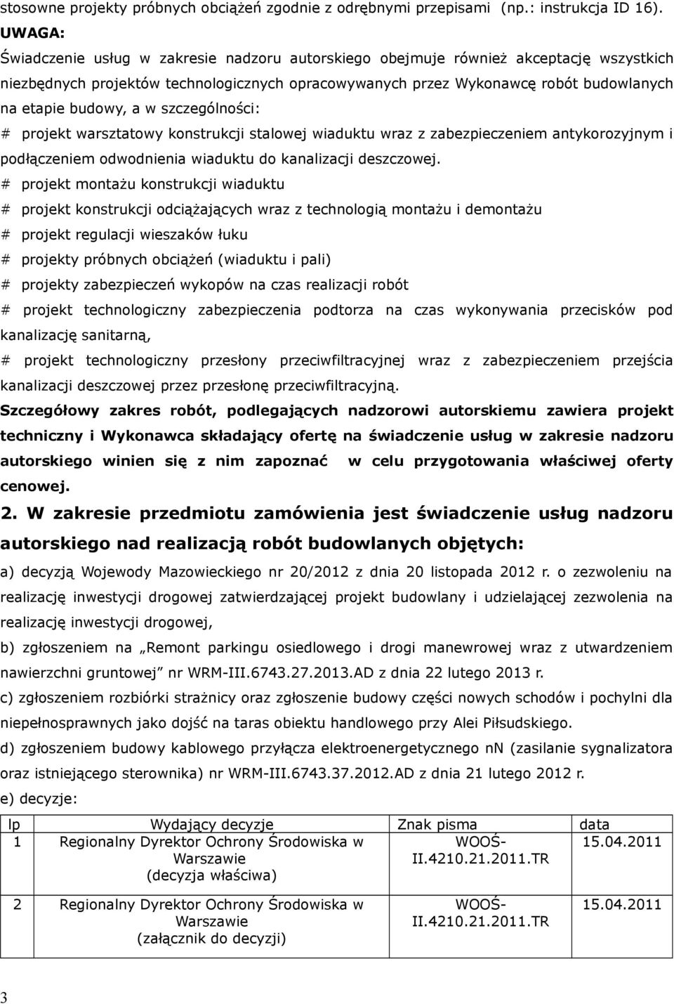 budowy, a w szczególności: # projekt warsztatowy konstrukcji stalowej wiaduktu wraz z zabezpieczeniem antykorozyjnym i podłączeniem odwodnienia wiaduktu do kanalizacji deszczowej.