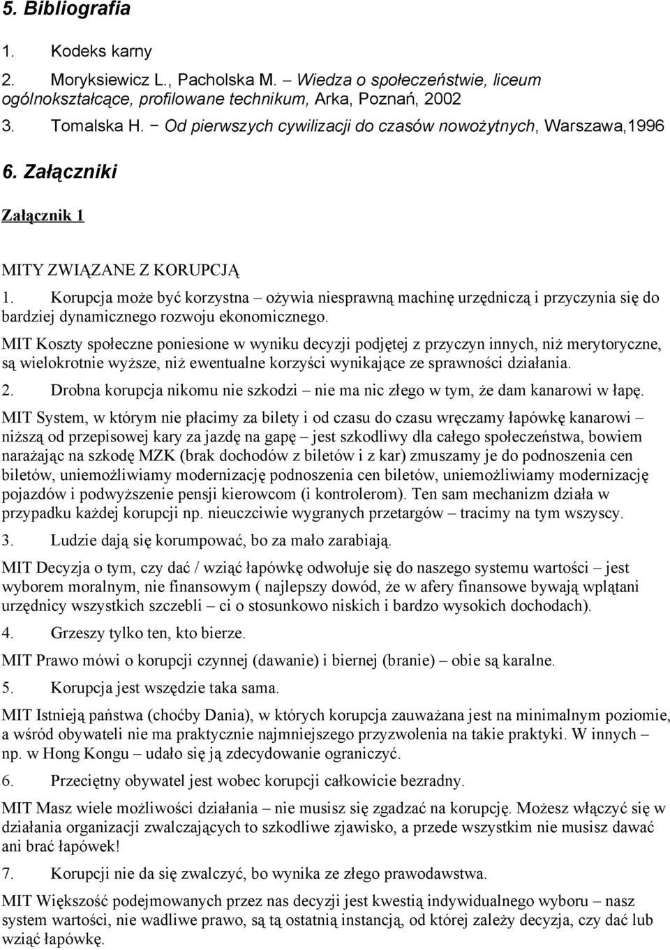 Korupcja może być korzystna ożywia niesprawną machinę urzędniczą i przyczynia się do bardziej dynamicznego rozwoju ekonomicznego.