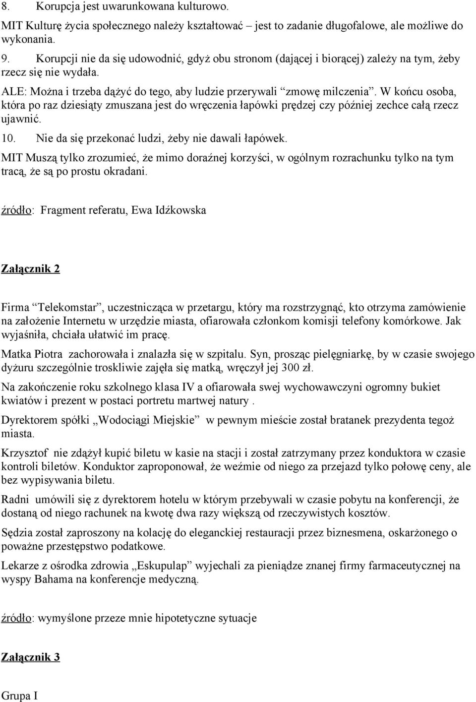 W końcu osoba, która po raz dziesiąty zmuszana jest do wręczenia łapówki prędzej czy później zechce całą rzecz ujawnić. 10. Nie da się przekonać ludzi, żeby nie dawali łapówek.