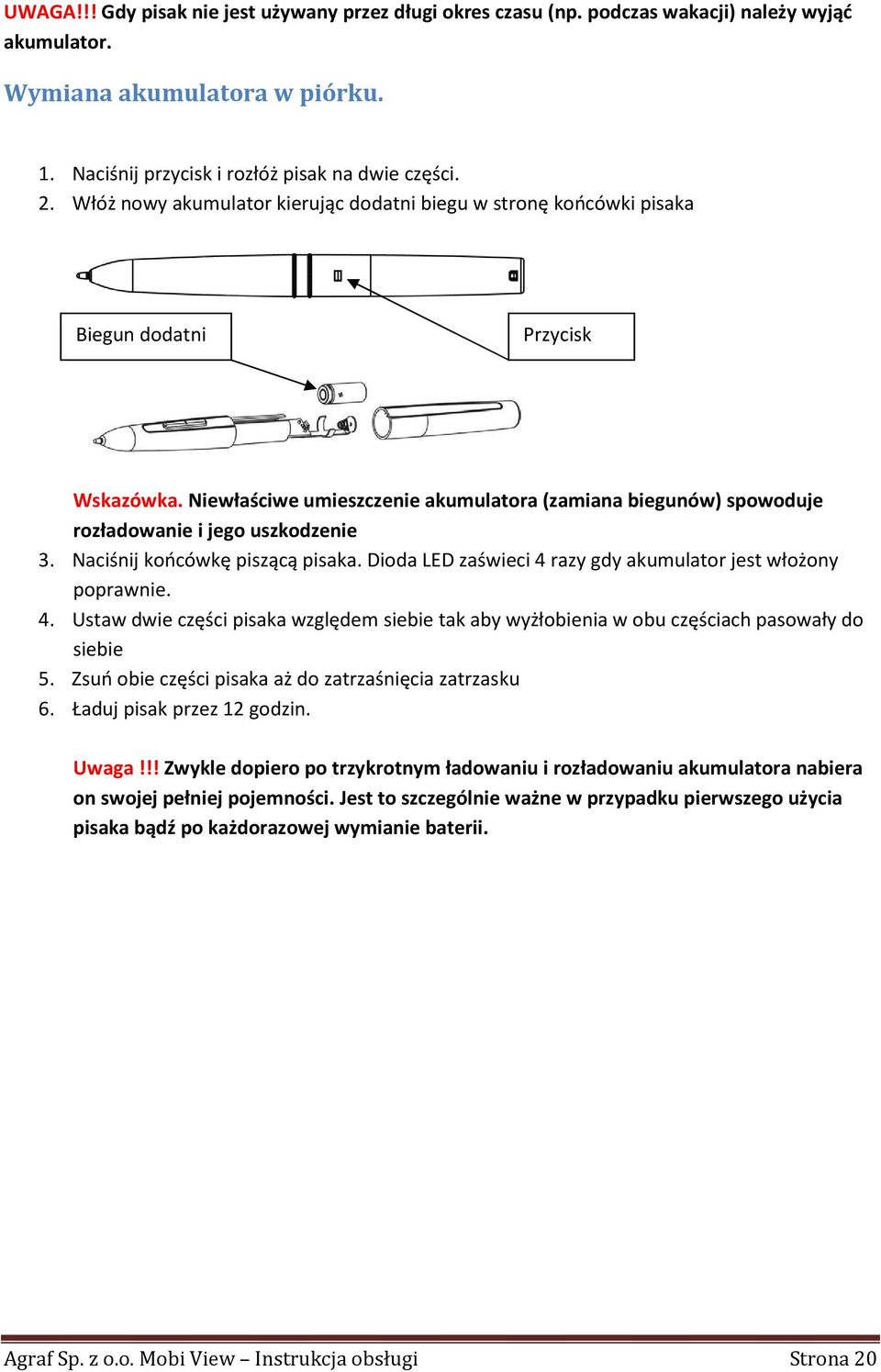 Niewłaściwe umieszczenie akumulatora (zamiana biegunów) spowoduje rozładowanie i jego uszkodzenie 3. Naciśnij końcówkę piszącą pisaka. Dioda LED zaświeci 4 razy gdy akumulator jest włożony poprawnie.