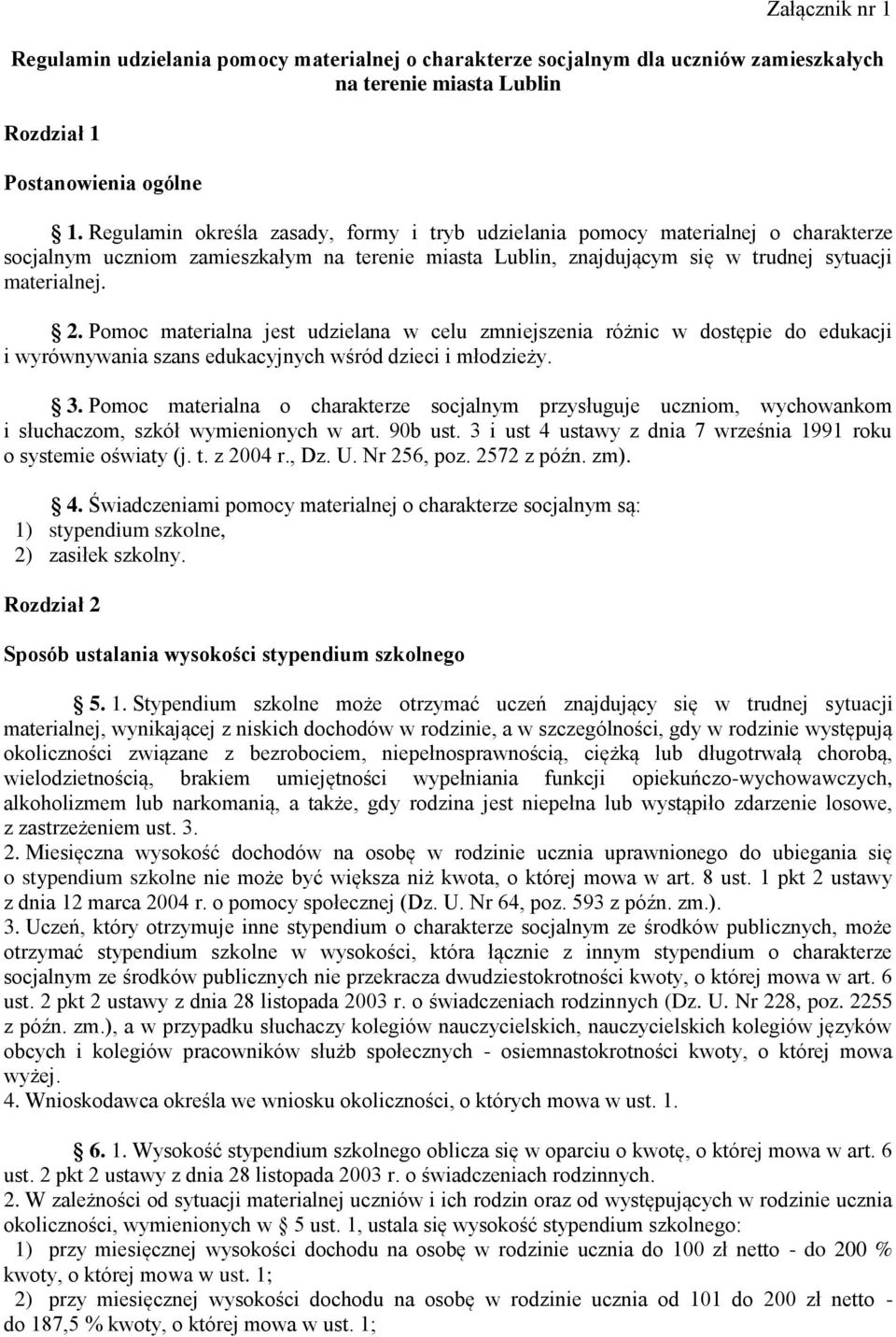 Pomoc materialna jest udzielana w celu zmniejszenia różnic w dostępie do edukacji i wyrównywania szans edukacyjnych wśród dzieci i młodzieży. 3.