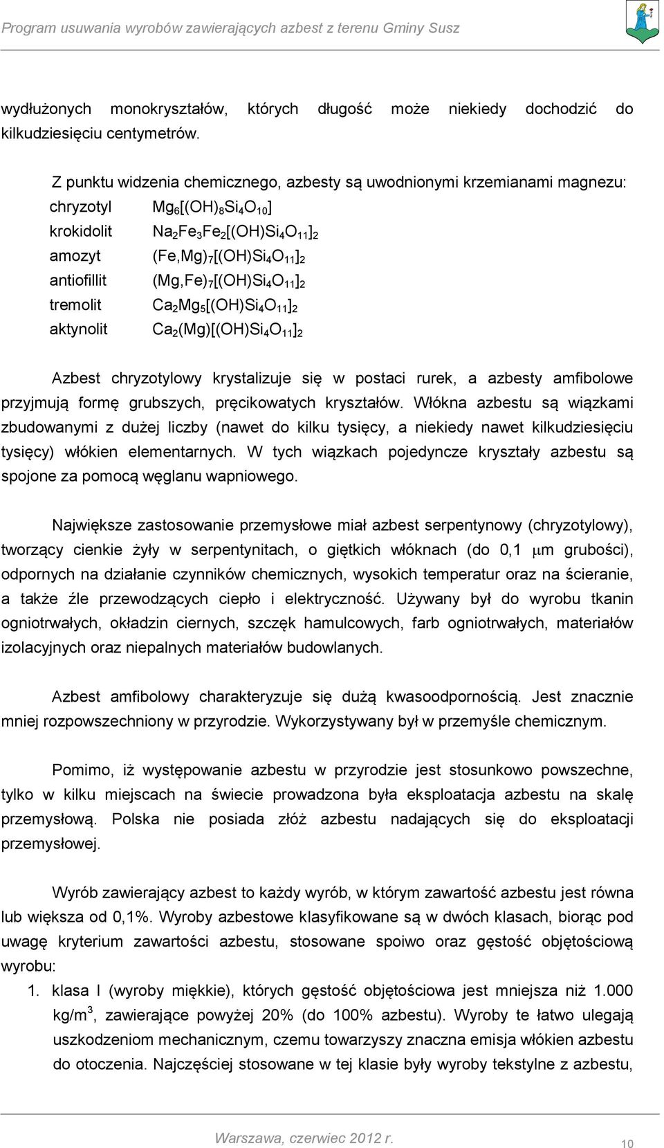 antiofillit (Mg,Fe) 7 [(OH)Si 4 O 11 ] 2 tremolit Ca 2 Mg 5 [(OH)Si 4 O 11 ] 2 aktynolit Ca 2 (Mg)[(OH)Si 4 O 11 ] 2 Azbest chryzotylowy krystalizuje się w postaci rurek, a azbesty amfibolowe