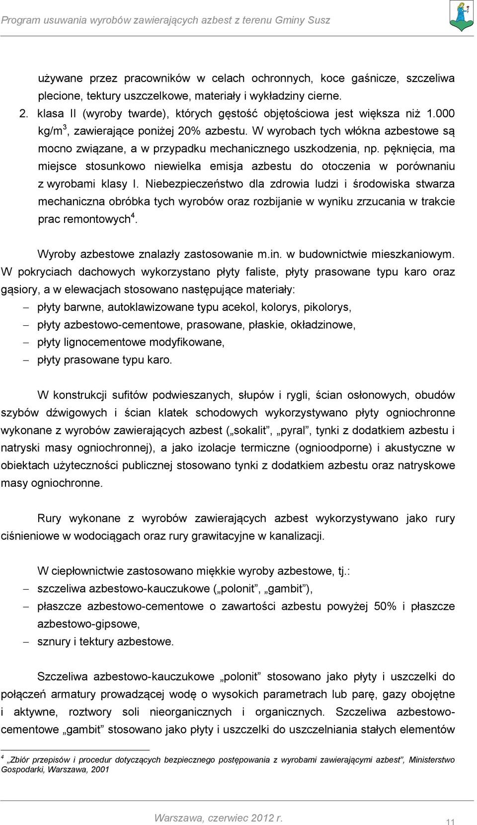 W wyrobach tych włókna azbestowe są mocno związane, a w przypadku mechanicznego uszkodzenia, np. pęknięcia, ma miejsce stosunkowo niewielka emisja azbestu do otoczenia w porównaniu z wyrobami klasy I.