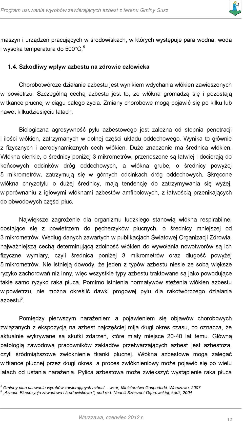 Szczególną cechą azbestu jest to, że włókna gromadzą się i pozostają w tkance płucnej w ciągu całego życia. Zmiany chorobowe mogą pojawić się po kilku lub nawet kilkudziesięciu latach.