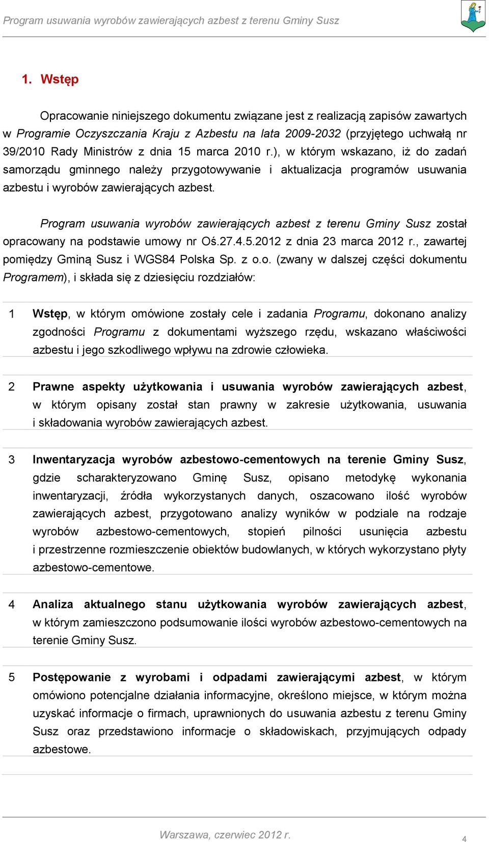 Program usuwania wyrobów zawierających azbest z terenu Gminy Susz został opracowany na podstawie umowy nr Oś.27.4.5.2012 z dnia 23 marca 2012 r., zawartej pomiędzy Gminą Susz i WGS84 Polska Sp. z