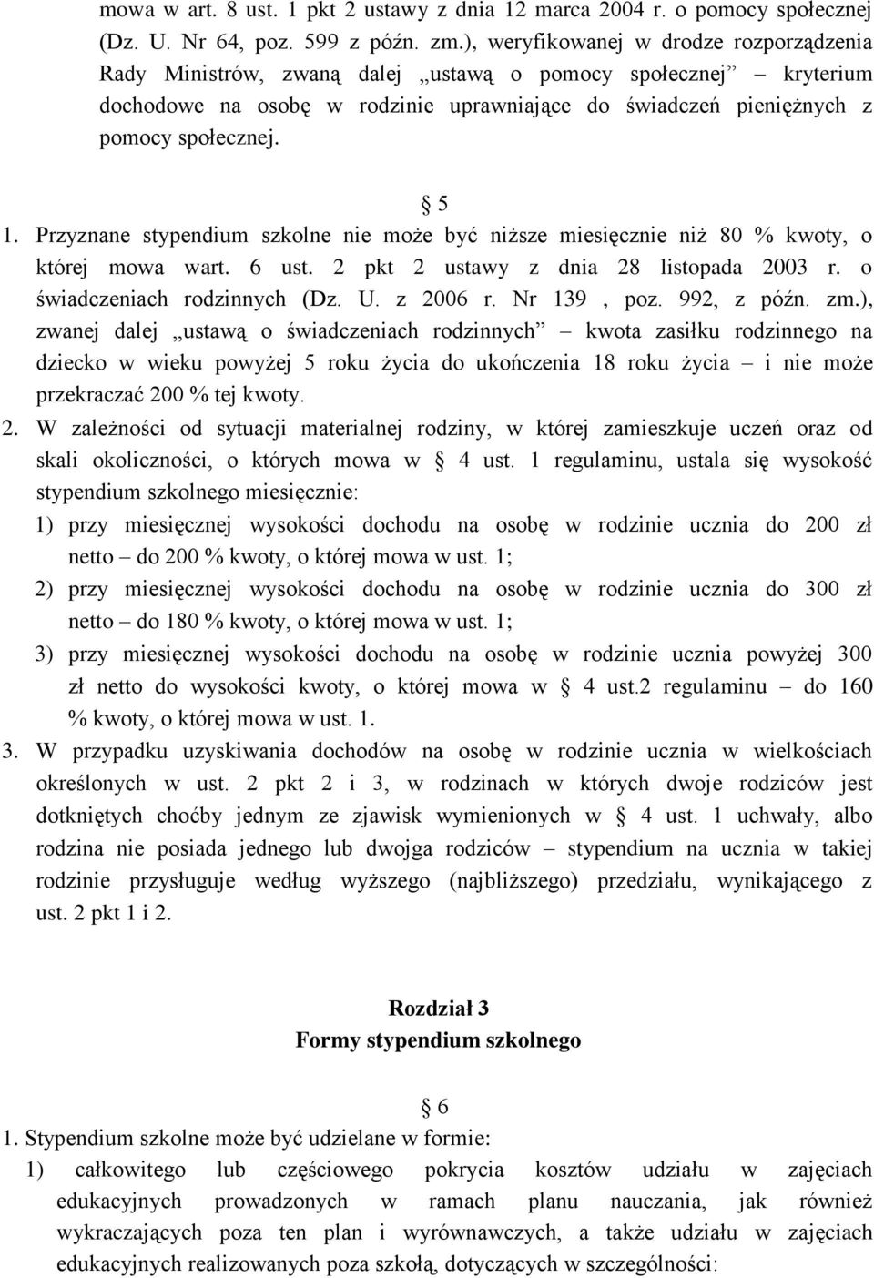 Przyznane stypendium szkolne nie może być niższe miesięcznie niż 80 % kwoty, o której mowa wart. 6 ust. 2 pkt 2 ustawy z dnia 28 listopada 2003 r. o świadczeniach rodzinnych (Dz. U. z 2006 r.