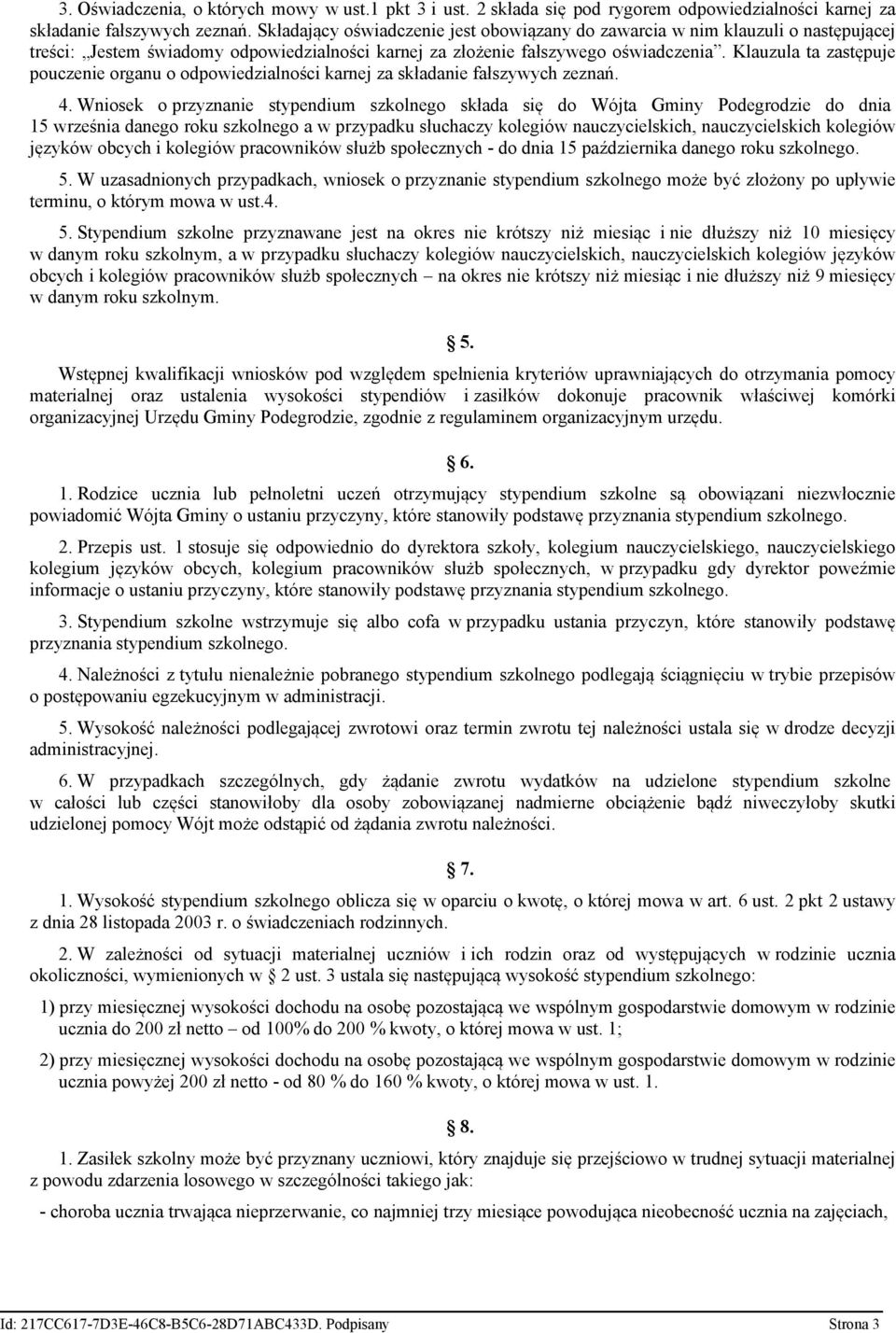 Klauzula ta zastępuje pouczenie organu o odpowiedzialności karnej za składanie fałszywych zeznań. 4.