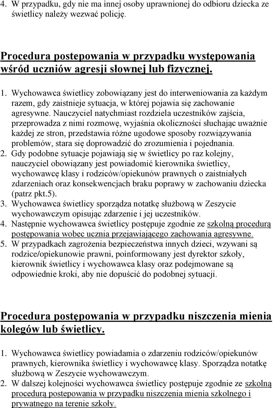 Nauczyciel natychmiast rozdziela uczestników zajścia, przeprowadza z nimi rozmowę, wyjaśnia okoliczności słuchając uważnie każdej ze stron, przedstawia różne ugodowe sposoby rozwiązywania problemów,