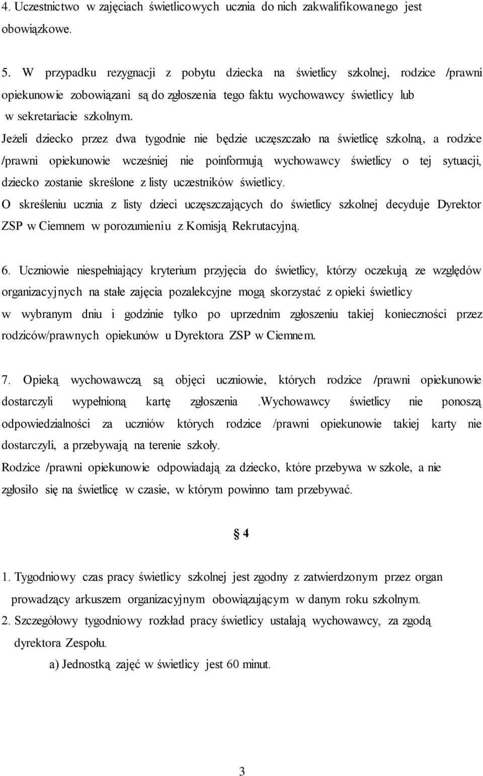 Jeżeli dziecko przez dwa tygodnie nie będzie uczęszczało na świetlicę szkolną, a rodzice /prawni opiekunowie wcześniej nie poinformują wychowawcy świetlicy o tej sytuacji, dziecko zostanie skreślone