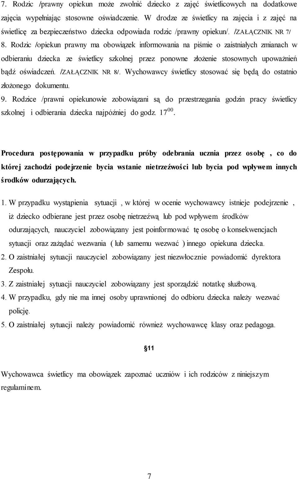 Rodzic /opiekun prawny ma obowiązek informowania na piśmie o zaistniałych zmianach w odbieraniu dziecka ze świetlicy szkolnej przez ponowne złożenie stosownych upoważnień bądź oświadczeń.