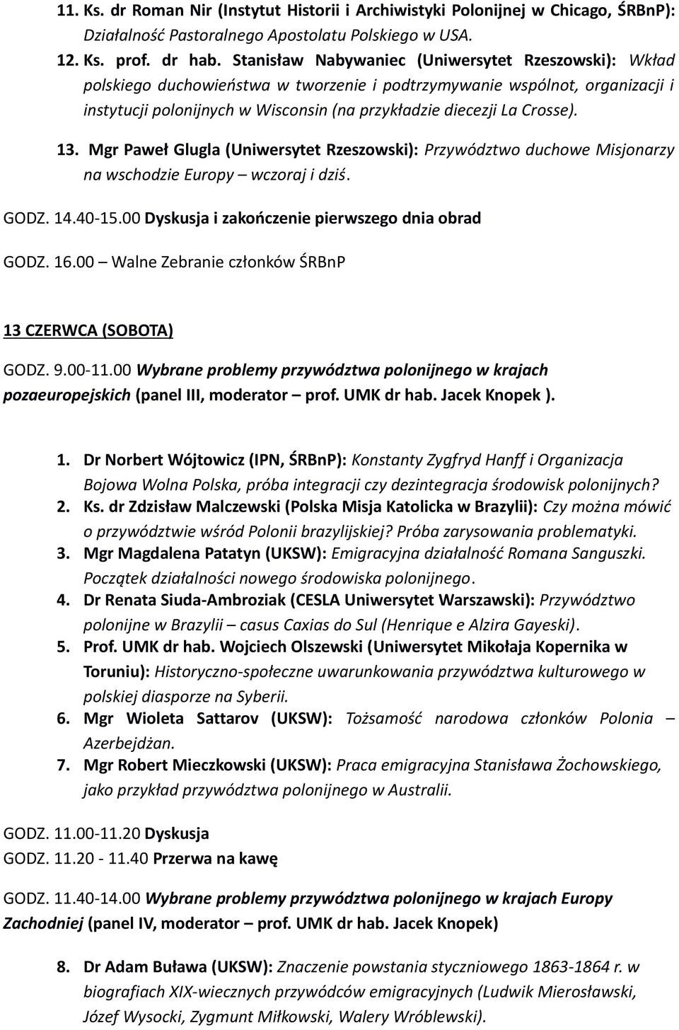 Crosse). 13. Mgr Paweł Glugla (Uniwersytet Rzeszowski): Przywództwo duchowe Misjonarzy na wschodzie Europy wczoraj i dziś. GODZ. 14.40-15.00 Dyskusja i zakończenie pierwszego dnia obrad GODZ. 16.