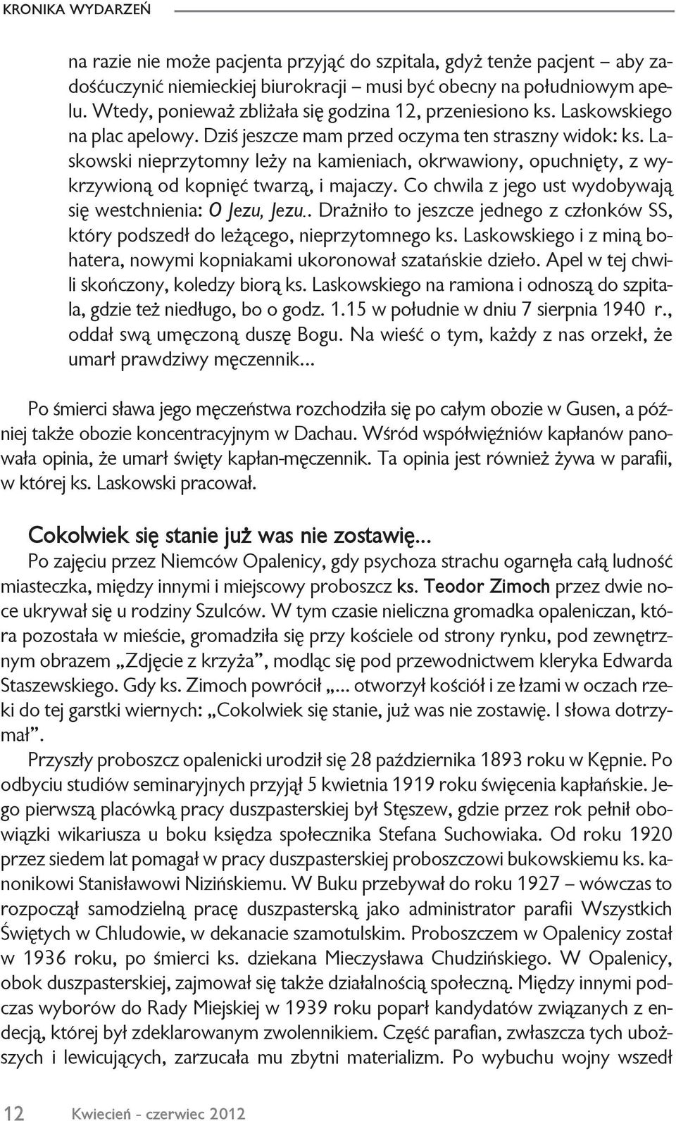 Laskowski nieprzytomny le y na kamieniach, okrwawiony, opuchniêty, z wykrzywion¹ od kopniêæ twarz¹, i majaczy. Co chwila z jego ust wydobywaj¹ siê westchnienia: O Jezu, Jezu.