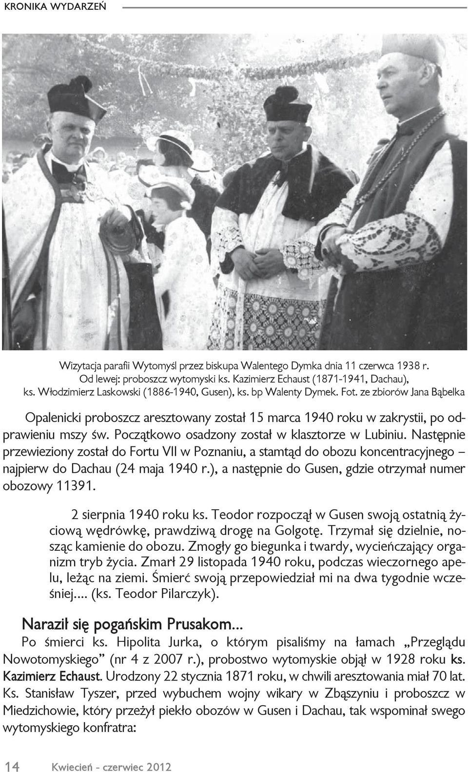 Pocz¹tkowo osadzony zosta³ w klasztorze w Lubiniu. Nastêpnie przewieziony zosta³ do Fortu VII w Poznaniu, a stamt¹d do obozu koncentracyjnego najpierw do Dachau (24 maja 1940 r.