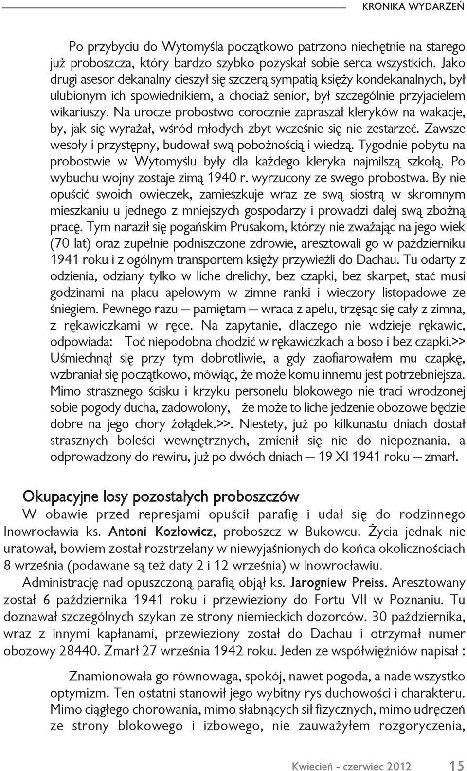 Na urocze probostwo corocznie zaprasza³ kleryków na wakacje, by, jak siê wyra a³, wœród m³odych zbyt wczeœnie siê nie zestarzeæ. Zawsze weso³y i przystêpny, budowa³ sw¹ pobo noœci¹ i wiedz¹.