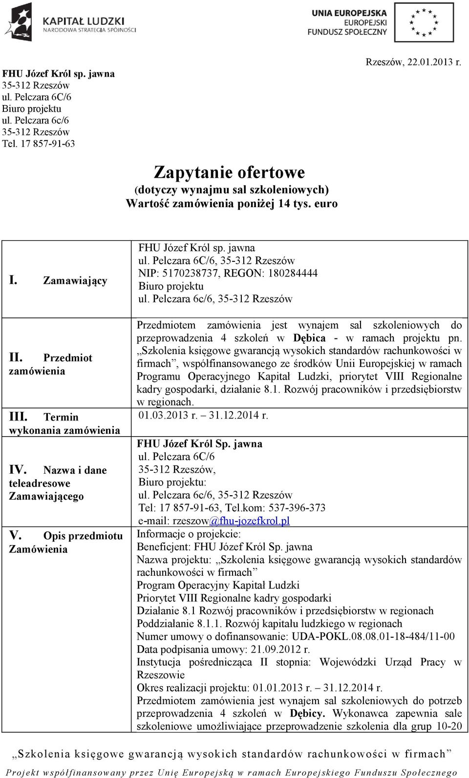 Nazwa i dane teleadresowe Zamawiającego V. Opis przedmiotu Zamówienia FHU Józef Król sp. jawna ul. Pelczara 6C/6, 35-312 Rzeszów NIP: 5170238737, REGON: 180284444 Biuro projektu ul.