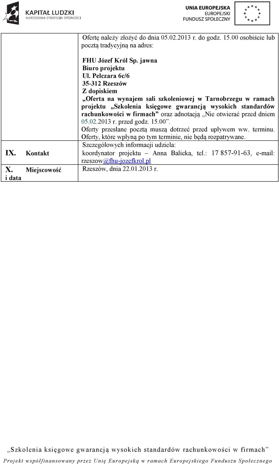 firmach oraz adnotacją Nie otwierać przed dniem 05.02.2013 r. przed godz. 15.00. Oferty przesłane pocztą muszą dotrzeć przed upływem ww. terminu.