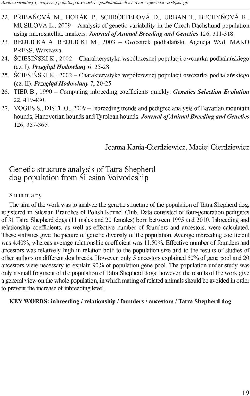 , 2003 Owczarek podhalański. Agencja Wyd. MAKO PRESS, Warszawa. 24. ŚCIESIŃSKI K., 2002 Charakterystyka współczesnej populacji owczarka podhalańskiego (cz. I). Przegląd Hodowlany 6, 25-28. 25. ŚCIESIŃSKI K., 2002 Charakterystyka współczesnej populacji owczarka podhalańskiego (cz. II).