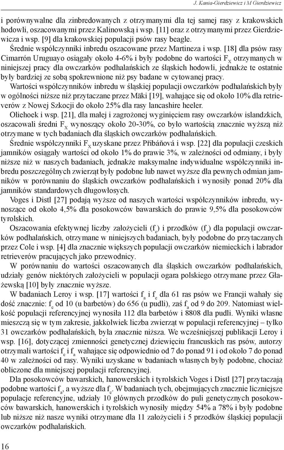 [18] dla psów rasy Cimarrón Uruguayo osiągały około 4-6% i były podobne do wartości F X otrzymanych w niniejszej pracy dla owczarków podhalańskich ze śląskich hodowli, jednakże te ostatnie były