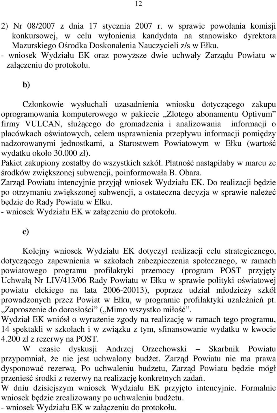 b) Członkowie wysłuchali uzasadnienia wniosku dotyczącego zakupu oprogramowania komputerowego w pakiecie Złotego abonamentu Optivum firmy VULCAN, służącego do gromadzenia i analizowania informacji o